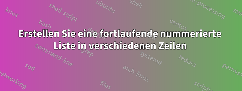 Erstellen Sie eine fortlaufende nummerierte Liste in verschiedenen Zeilen