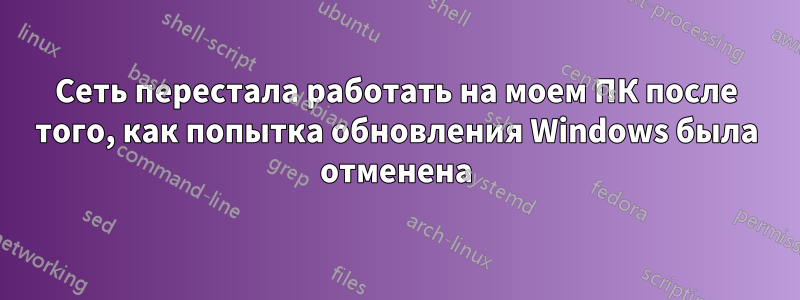 Сеть перестала работать на моем ПК после того, как попытка обновления Windows была отменена