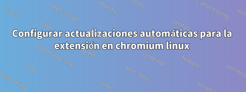 Configurar actualizaciones automáticas para la extensión en chromium linux