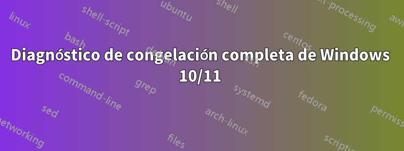 Diagnóstico de congelación completa de Windows 10/11