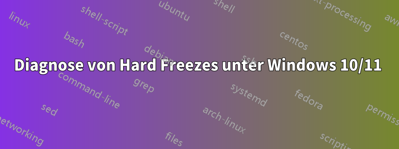 Diagnose von Hard Freezes unter Windows 10/11