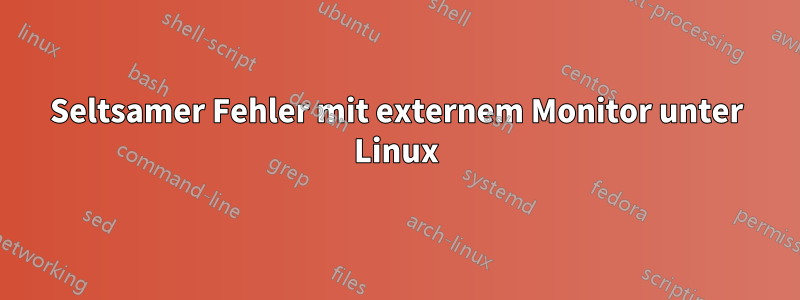 Seltsamer Fehler mit externem Monitor unter Linux