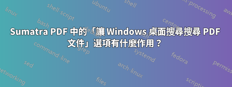 Sumatra PDF 中的「讓 Windows 桌面搜尋搜尋 PDF 文件」選項有什麼作用？