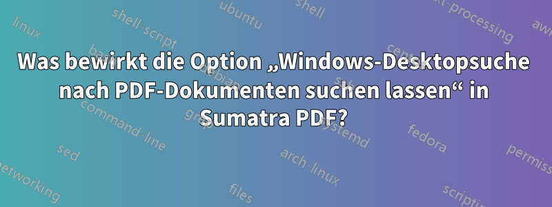 Was bewirkt die Option „Windows-Desktopsuche nach PDF-Dokumenten suchen lassen“ in Sumatra PDF?