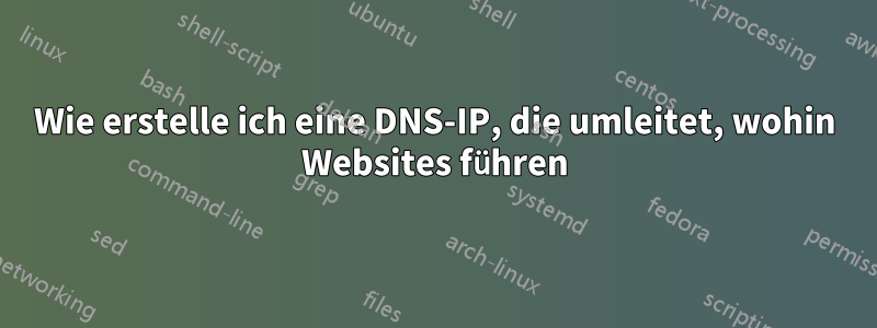 Wie erstelle ich eine DNS-IP, die umleitet, wohin Websites führen