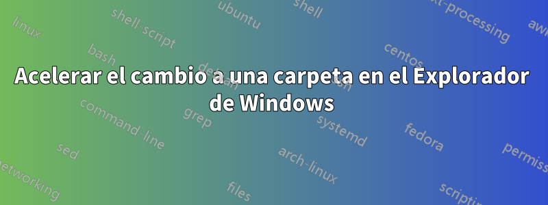 Acelerar el cambio a una carpeta en el Explorador de Windows