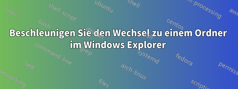 Beschleunigen Sie den Wechsel zu einem Ordner im Windows Explorer