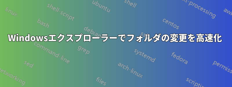 Windowsエクスプローラーでフォルダの変更を高速化