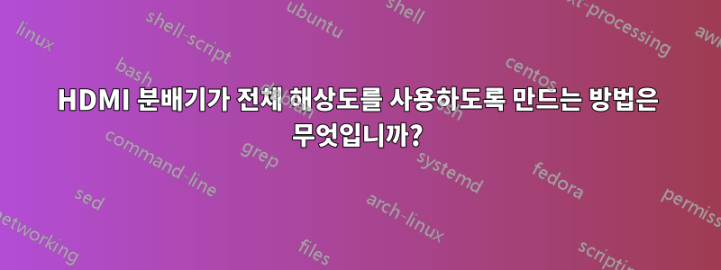 HDMI 분배기가 전체 해상도를 사용하도록 만드는 방법은 무엇입니까?