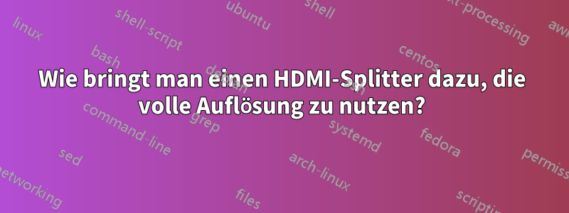 Wie bringt man einen HDMI-Splitter dazu, die volle Auflösung zu nutzen?