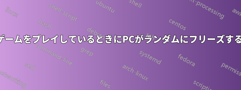 ゲームをプレイしているときにPCがランダムにフリーズする