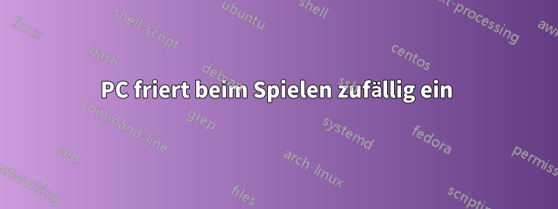 PC friert beim Spielen zufällig ein