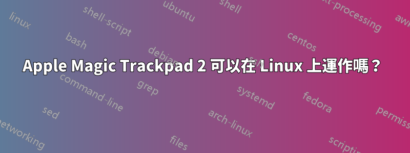 Apple Magic Trackpad 2 可以在 Linux 上運作嗎？