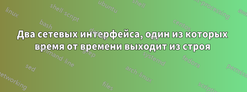 Два сетевых интерфейса, один из которых время от времени выходит из строя