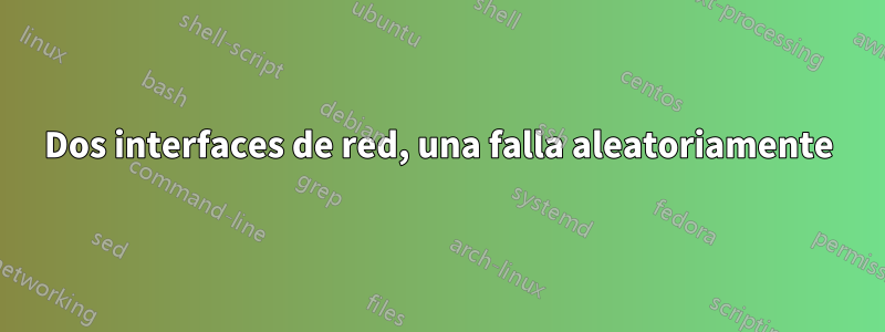 Dos interfaces de red, una falla aleatoriamente