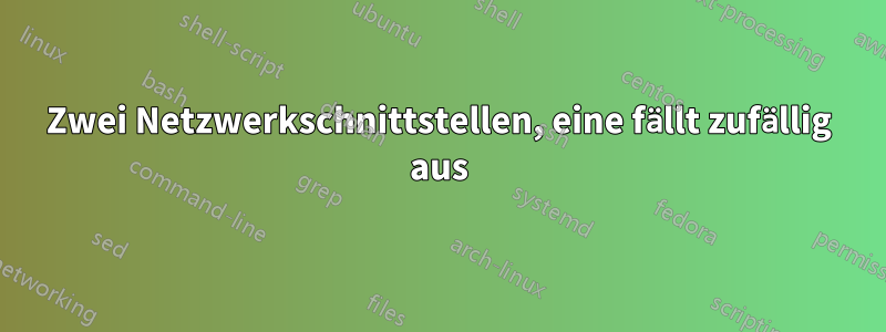 Zwei Netzwerkschnittstellen, eine fällt zufällig aus