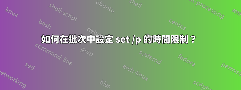 如何在批次中設定 set /p 的時間限制？