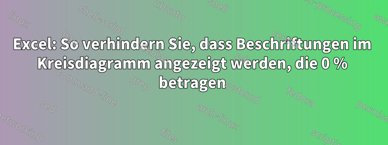 Excel: So verhindern Sie, dass Beschriftungen im Kreisdiagramm angezeigt werden, die 0 % betragen