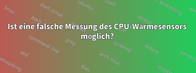 Ist eine falsche Messung des CPU-Wärmesensors möglich?