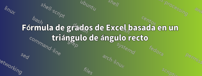 Fórmula de grados de Excel basada en un triángulo de ángulo recto