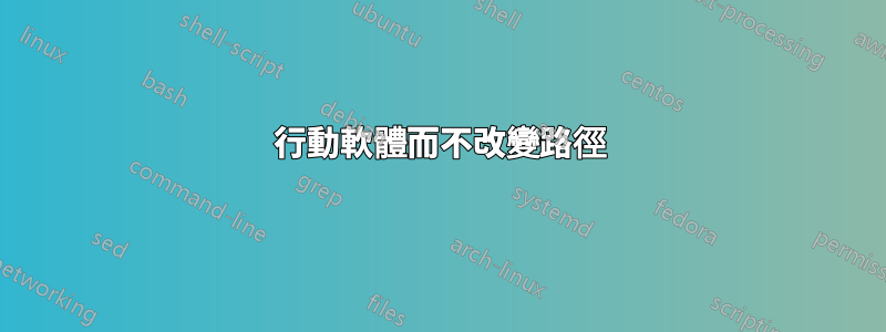 行動軟體而不改變路徑