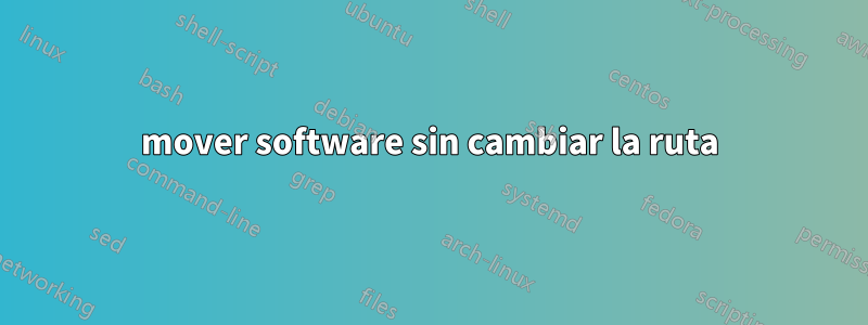 mover software sin cambiar la ruta