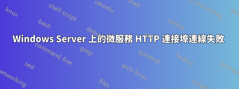 Windows Server 上的微服務 HTTP 連接埠連線失敗