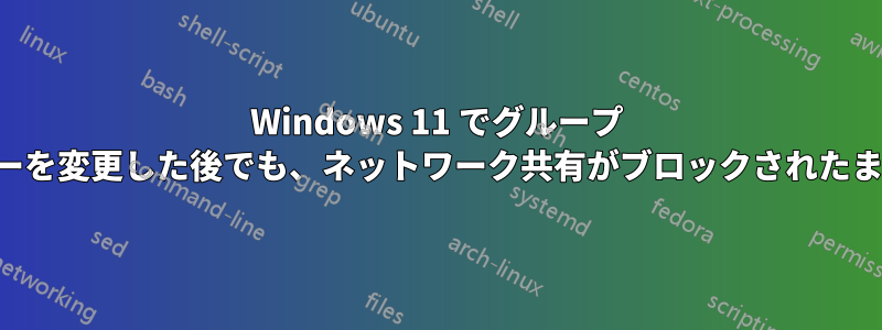 Windows 11 でグループ ポリシーを変更した後でも、ネットワーク共有がブロックされたままです