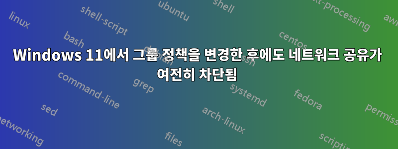 Windows 11에서 그룹 정책을 변경한 후에도 네트워크 공유가 여전히 차단됨