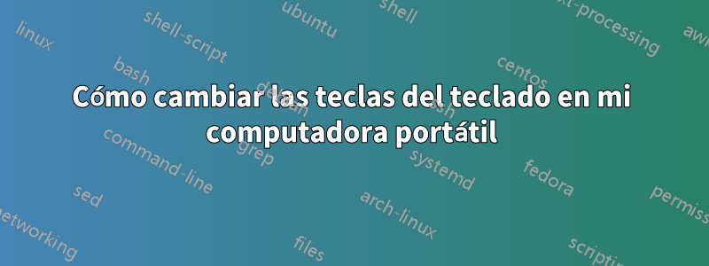 Cómo cambiar las teclas del teclado en mi computadora portátil