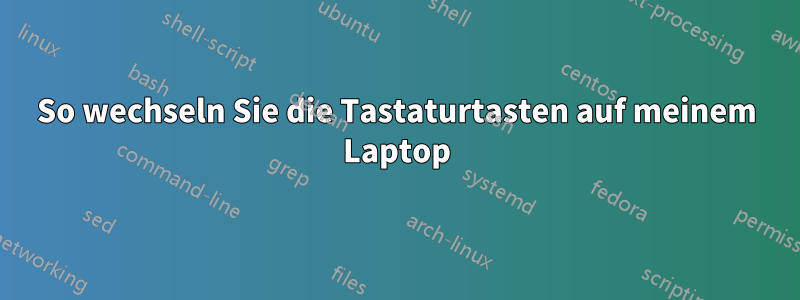 So wechseln Sie die Tastaturtasten auf meinem Laptop