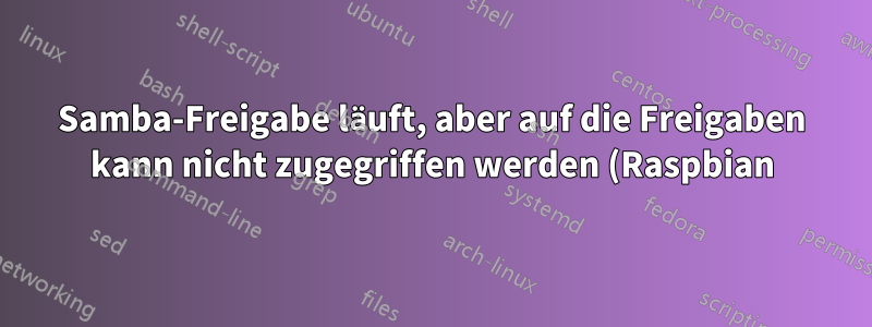 Samba-Freigabe läuft, aber auf die Freigaben kann nicht zugegriffen werden (Raspbian)