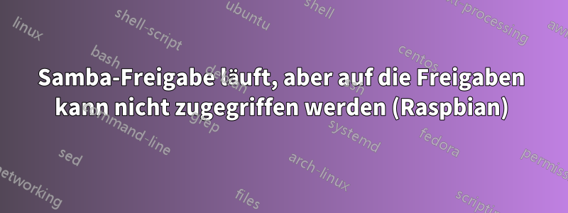 Samba-Freigabe läuft, aber auf die Freigaben kann nicht zugegriffen werden (Raspbian)