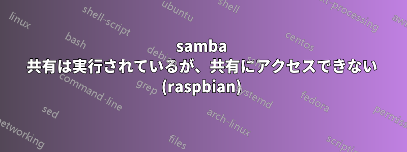 samba 共有は実行されているが、共有にアクセスできない (raspbian)