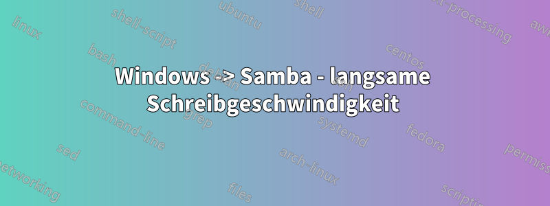 Windows -> Samba - langsame Schreibgeschwindigkeit