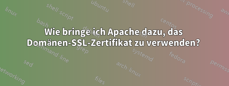 Wie bringe ich Apache dazu, das Domänen-SSL-Zertifikat zu verwenden?