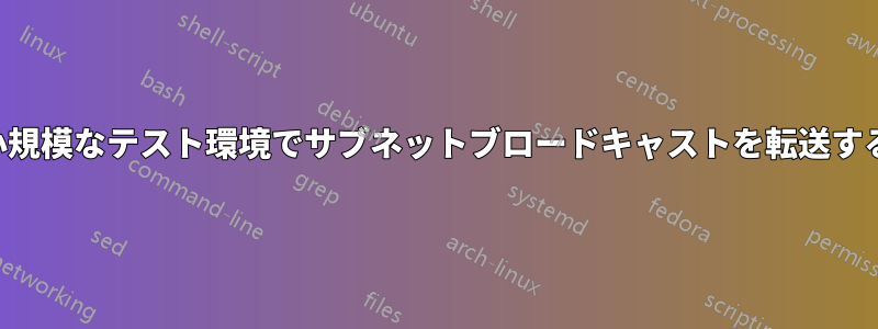 小規模なテスト環境でサブネットブロードキャストを転送する