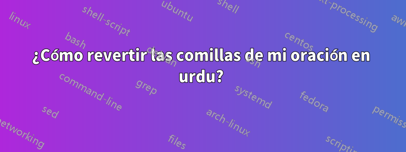 ¿Cómo revertir las comillas de mi oración en urdu?