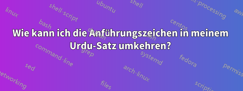 Wie kann ich die Anführungszeichen in meinem Urdu-Satz umkehren?