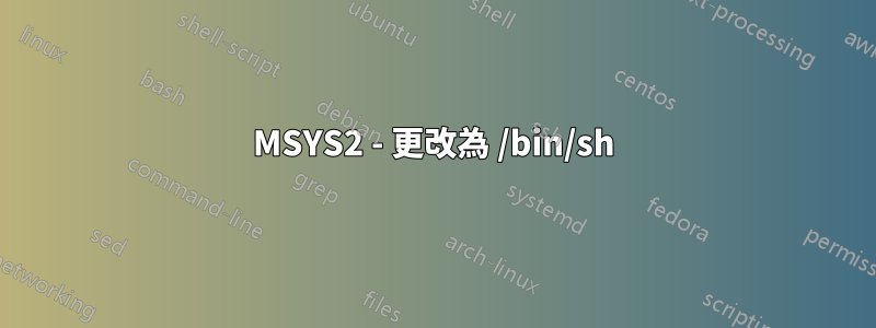 MSYS2 - 更改為 /bin/sh