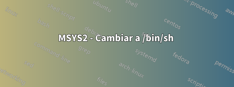 MSYS2 - Cambiar a /bin/sh