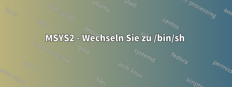 MSYS2 - Wechseln Sie zu /bin/sh