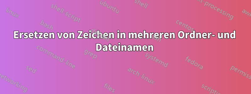 Ersetzen von Zeichen in mehreren Ordner- und Dateinamen