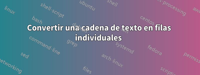 Convertir una cadena de texto en filas individuales 