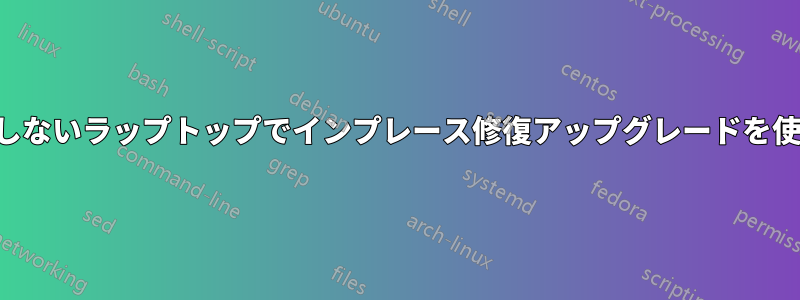 スタート画面が起動しないラップトップでインプレース修復アップグレードを使用しようとしている