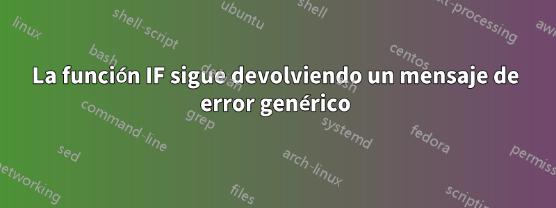 La función IF sigue devolviendo un mensaje de error genérico