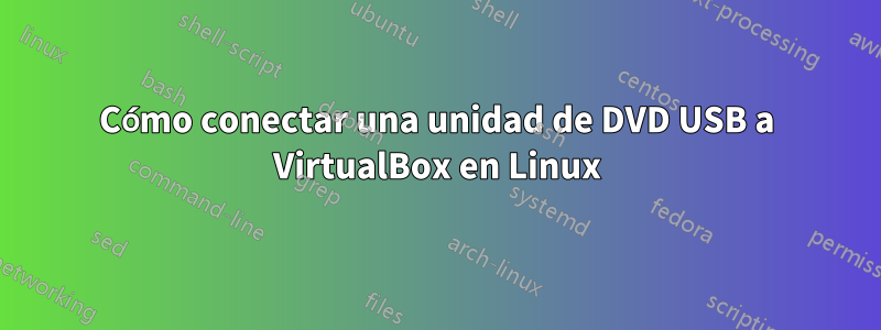 Cómo conectar una unidad de DVD USB a VirtualBox en Linux