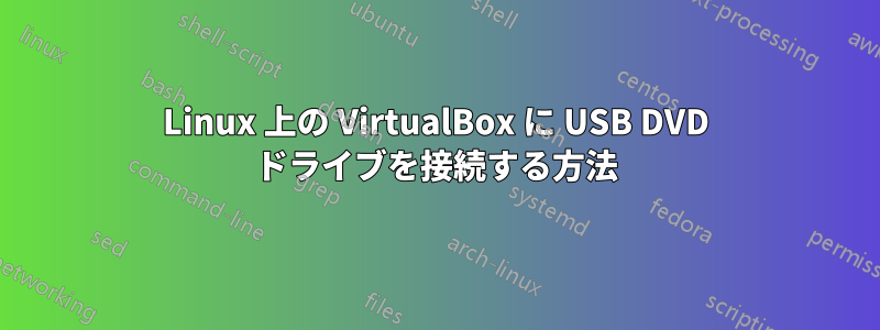 Linux 上の VirtualBox に USB DVD ドライブを接続する方法