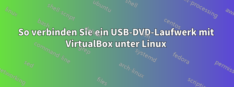 So verbinden Sie ein USB-DVD-Laufwerk mit VirtualBox unter Linux