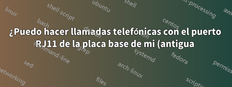 ¿Puedo hacer llamadas telefónicas con el puerto RJ11 de la placa base de mi (antigua) computadora portátil?